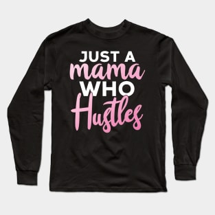Just A Mama Who Hustles Long Sleeve T-Shirt